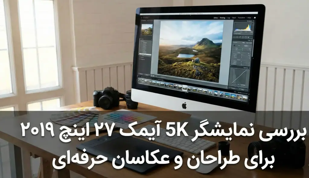 بررسی نمایشگر 5K آیمک ۲۷ اینچ ۲۰۱۹ برای طراحان و عکاسان حرفه‌ای